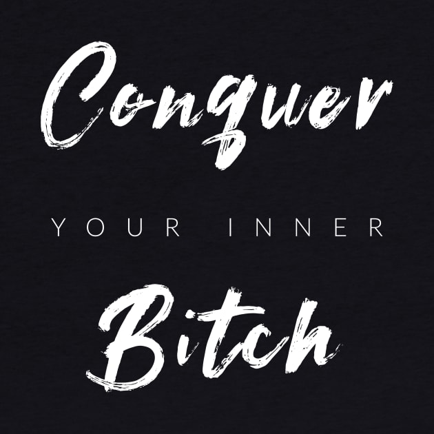Conquer Your Inner B$tch by TextyTeez